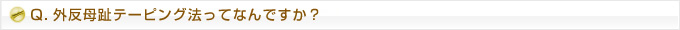 Q.外反母趾テーピング法ってなんですか？