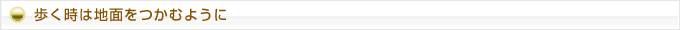 歩く時は地面をつかむように