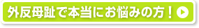 外反母趾で本当にお悩みの方！